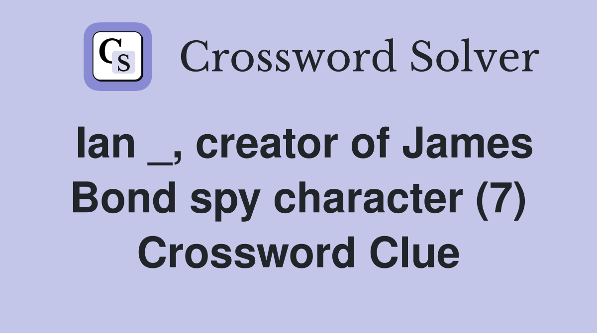Ian _, creator of James Bond spy character (7) Crossword Clue Answers